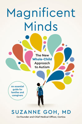 Magnificent Minds: The New Whole-Child Approach to Autism -- Suzanne Goh, Hardcover