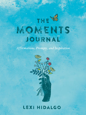 The Moments Journal: Affirmations, Prompts, and Inspiration -- Lexi Hidalgo, Paperback