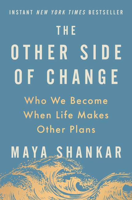 The Other Side of Change: Who We Become When Life Makes Other Plans -- Maya Shankar, Hardcover