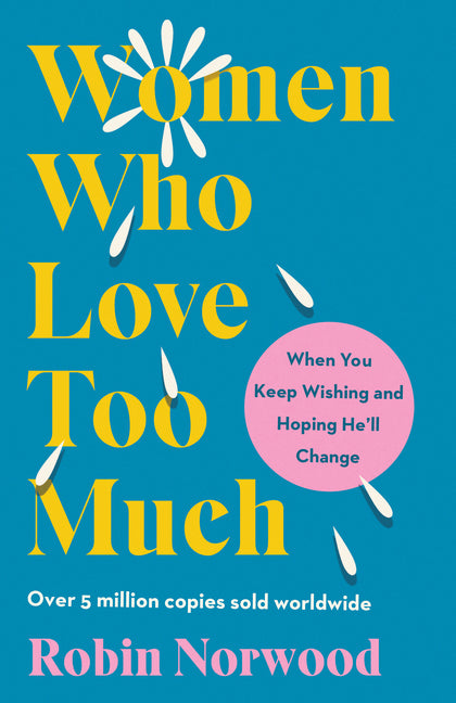 Women Who Love Too Much: When You Keep Wishing and Hoping He'll Change -- Robin Norwood, Paperback