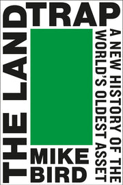 The Land Trap: A New History of the World's Oldest Asset by Bird, Mike