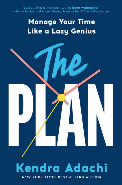 The Plan: Manage Your Time Like a Lazy Genius -- Kendra Adachi, Hardcover