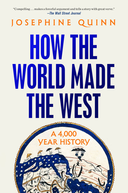 How the World Made the West: A 4,000 Year History -- Josephine Quinn, Paperback
