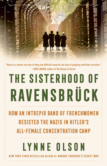 The Sisterhood of Ravensbrück: How an Intrepid Band of Frenchwomen Resisted the Nazis in Hitler's All-Female Concentration Camp -- Lynne Olson, Paperback