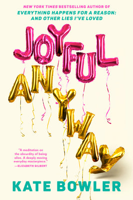 Joyful, Anyway by Bowler, Kate
