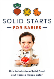 Solid Starts for Babies: How to Introduce Solid Food and Raise a Happy Eater by Solid Starts
