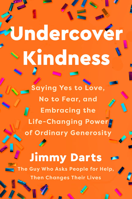 Undercover Kindness: Saying Yes to Love, No to Fear, and Embracing the Life-Changing Power of Ordinary Generosity -- Jimmy Darts, Hardcover