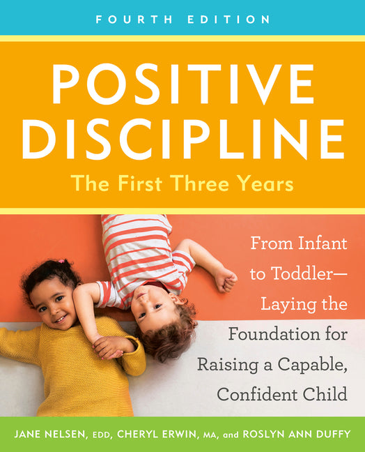 Positive Discipline: The First Three Years, Fourth Edition: From Infant to Toddler--Laying the Foundation for Raising a Capable, Confident Child -- Jane Nelsen, Paperback