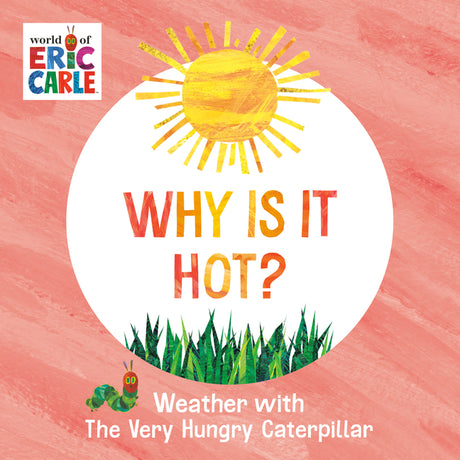 Why Is It Hot?: Weather with the Very Hungry Caterpillar -- Eric Carle, Board Book