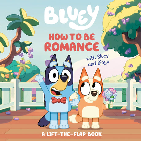 How to Be Romance with Bluey and Bingo: A Lift-The-Flap Book -- Penguin Young Readers Licenses, Board Book