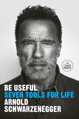 Be Useful: Seven Tools for Life -- Arnold Schwarzenegger, Paperback