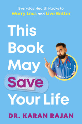 This Book May Save Your Life: Everyday Health Hacks to Worry Less and Live Better -- Karan Rajan, Hardcover