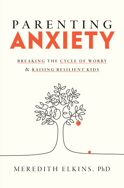 Parenting Anxiety: Breaking the Cycle of Worry and Raising Resilient Kids -- Meredith PhD Elkins, Hardcover