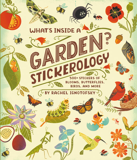 What's Inside a Garden? Stickerology: 500+ Stickers of Blooms, Butterflies, Birds, and More; Stickers for Gardeners, Nature-Lovers, and More; Stickers -- Rachel Ignotofsky, Paperback