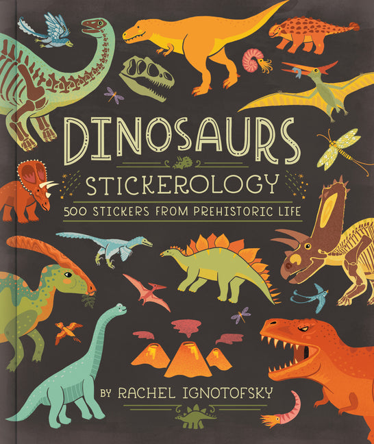 Dinosaurs Stickerology: 500 Stickers from Prehistoric Life; Stickers for Journals, Water Bottles, and Laptops; Stickers for Fossil and Paleontology Lo -- Rachel Ignotofsky, Paperback