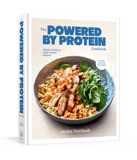 The Powered by Protein Cookbook: A Cookbook: Simple, Delicious, High-Protein Recipes by Hartlaub, Jackie