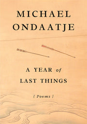 A Year of Last Things: Poems by Ondaatje, Michael
