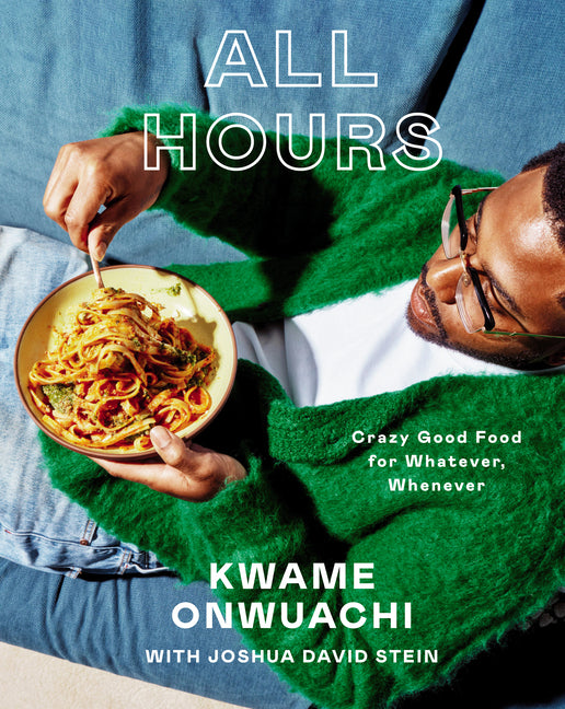 All Hours: Crazy Good Food for Whatever, Whenever: A Cookbook -- Kwame Onwuachi, Hardcover