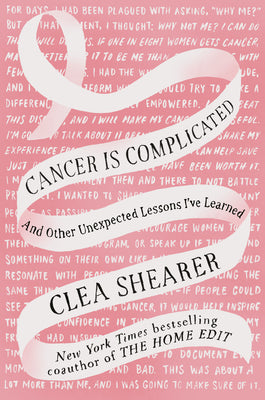 Cancer Is Complicated: And Other Unexpected Lessons I've Learned by Shearer, Clea
