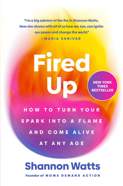 Fired Up: How to Turn Your Spark Into a Flame and Come Alive at Any Age -- Shannon Watts, Hardcover