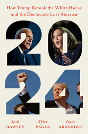 2024: How Trump Retook the White House and the Democrats Lost America by Dawsey, Josh