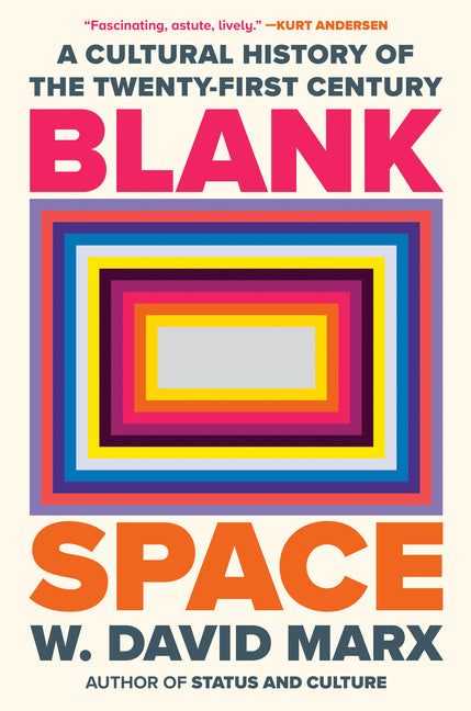 Blank Space: A Cultural History of the Twenty-First Century -- W. David Marx, Hardcover