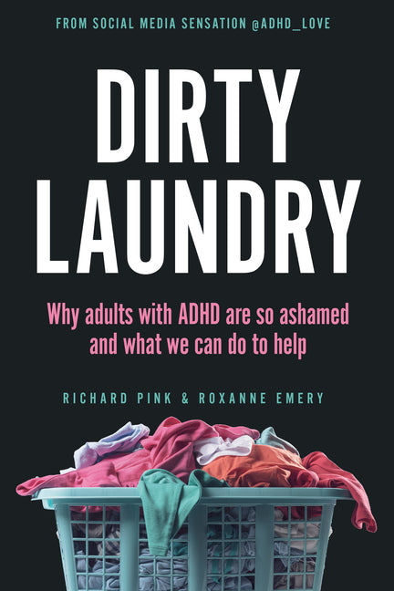 Dirty Laundry: Why Adults with ADHD Are So Ashamed and What We Can Do to Help -- Richard Pink, Paperback