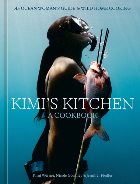 Kimi's Kitchen: An Ocean Woman's Guide to Wild Home Cooking [A Cookbook] -- Kimi Werner, Hardcover