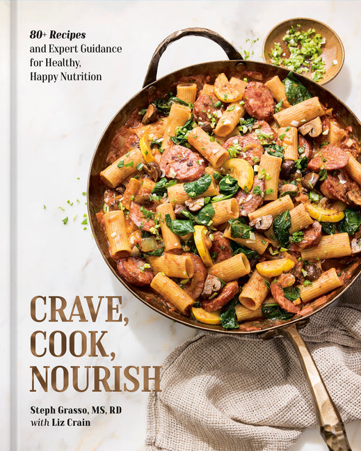 Crave, Cook, Nourish: 80+ Recipes and Expert Guidance for Healthy, Happy Nutrition [A Cookbook and Nutrition Guide] by Grasso, Steph