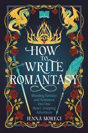 How to Write Romantasy: Blending Fantasy and Romance Into One Heart-Stopping Adventure by Moreci, Jenna
