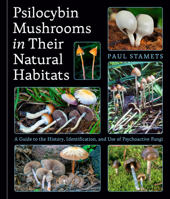 Psilocybin Mushrooms in Their Natural Habitats: A Guide to the History, Identification, and Use of Psychoactive Fungi by Stamets, Paul