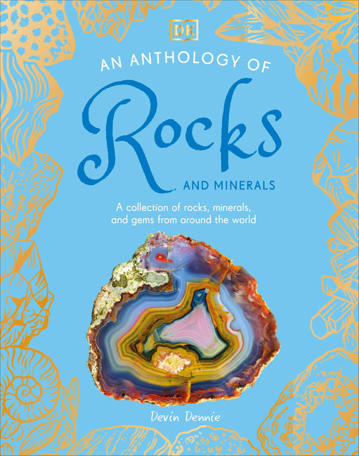 An Anthology of Rocks and Minerals: A Collection of Rocks, Minerals, and Gems from Around the World by Dk