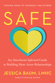 Safe: An Attachment-Informed Guide to Building More Secure Relationships by Baum, Jessica