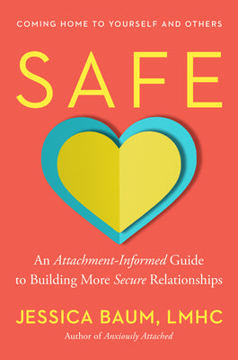 Safe: An Attachment-Informed Guide to Building More Secure Relationships by Baum, Jessica
