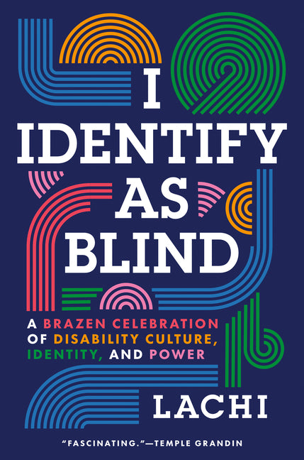 I Identify as Blind: A Brazen Celebration of Disability Culture, Identity, and Power by Lachi