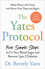 The Yates Protocol: Five Simple Steps to Fix Your Blood Sugar and Reverse Type 2 Diabetes by Yates, Beverly