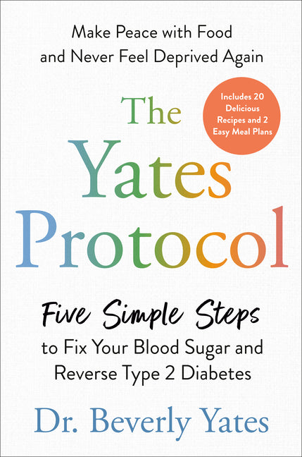 The Yates Protocol: Five Simple Steps to Fix Your Blood Sugar and Reverse Type 2 Diabetes -- Beverly Yates, Hardcover
