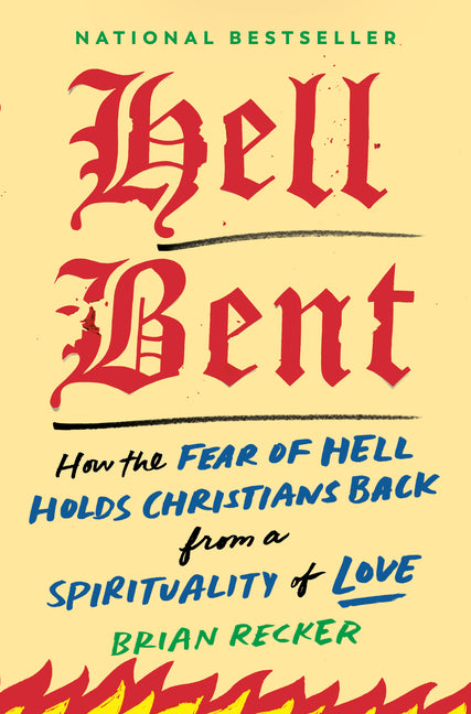 Hell Bent: How the Fear of Hell Holds Christians Back from a Spirituality of Love by Recker, Brian