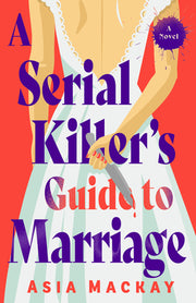 A Serial Killer's Guide to Marriage by MacKay, Asia