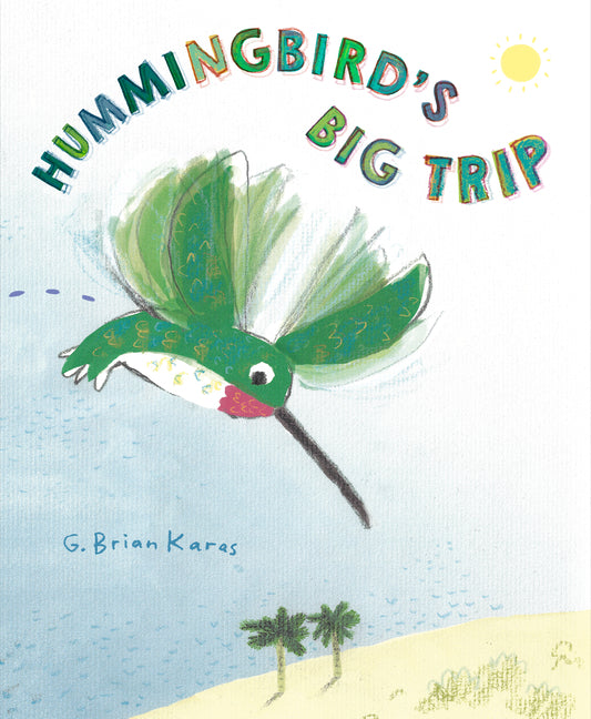 Hummingbird's Big Trip -- G. Brian Karas, Hardcover