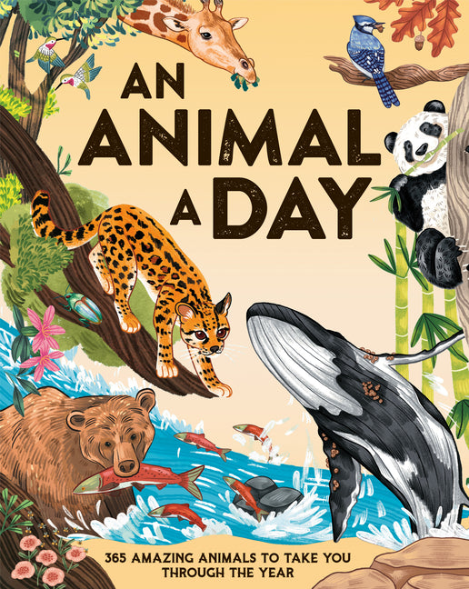 An Animal a Day: 365 Amazing Animals to Take You Through the Year -- Miranda Smith, Hardcover