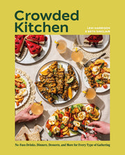 Crowded Kitchen: No-Fuss Drinks, Dinners, Desserts, and More for Every Type of Gathering by Sinclair, Beth