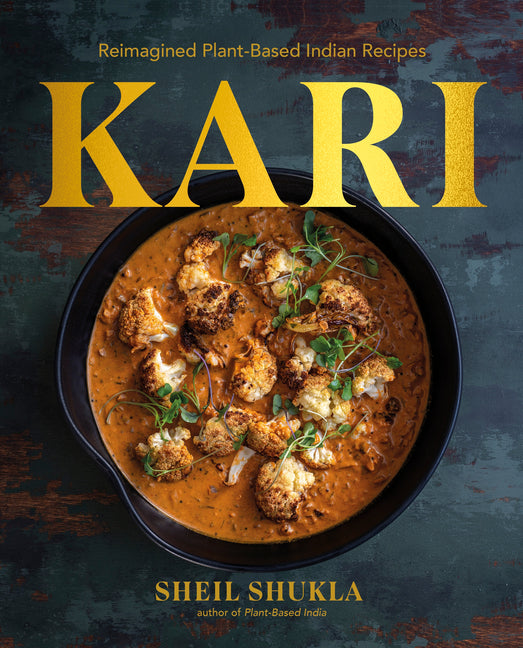 Kari: Reimagined Plant-Based Indian Recipes -- Sheil Shukla, Hardcover