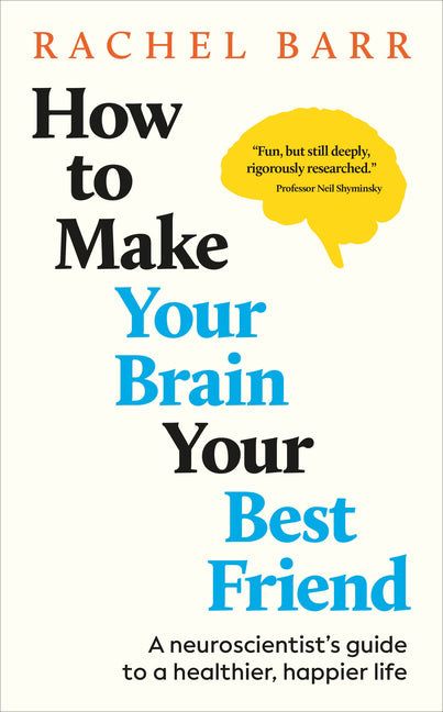 How to Make Your Brain Your Best Friend: A Neuroscientist's Guide to a Healthier, Happier Life by Barr, Rachel