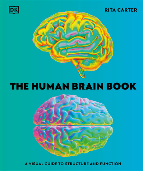 The Human Brain Book: A Visual Guide to the Structure and Function -- Rita Carter, Hardcover