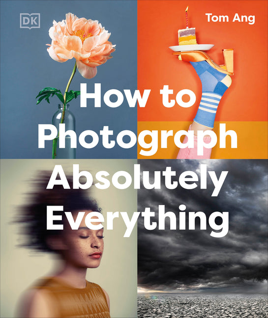 How to Photograph Absolutely Everything -- Tom Ang, Hardcover