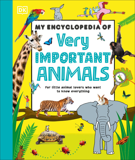 My Encyclopedia of Very Important Animals: For Little Animal Lovers Who Want to Know Everything -- DK, Hardcover
