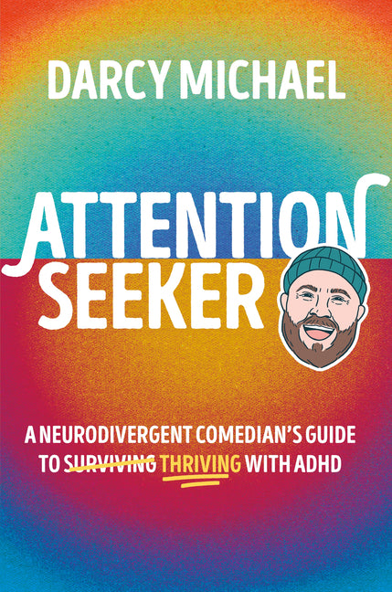 Attention Seeker: A Neurodivergent Comedian's Guide to Thriving with ADHD by Michael, Darcy