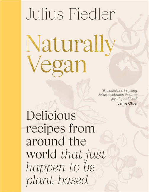 Naturally Vegan: Delicious Recipes from Around the World That Just Happen to Be Plant-Based by Fiedler, Julius