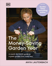 The Money-Saving Garden Year: A Month-By-Month Guide to a Great Garden That Costs Less by Lautenbach, Anya